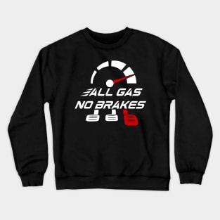 All gas no brakes Crewneck Sweatshirt